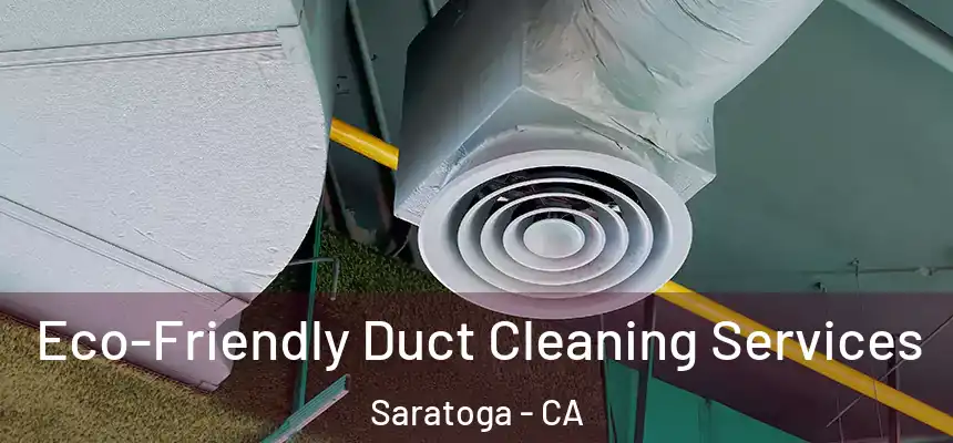 Eco-Friendly Duct Cleaning Services Saratoga - CA