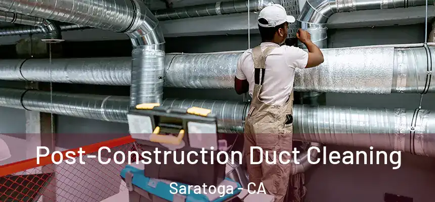  Post-Construction Duct Cleaning Saratoga - CA