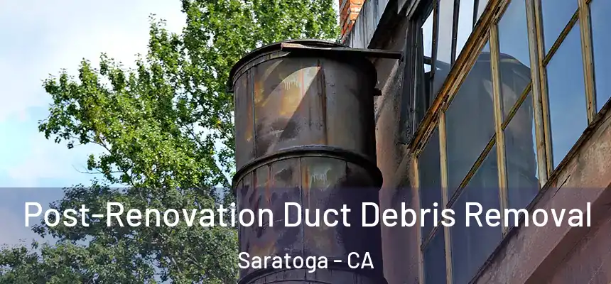  Post-Renovation Duct Debris Removal Saratoga - CA