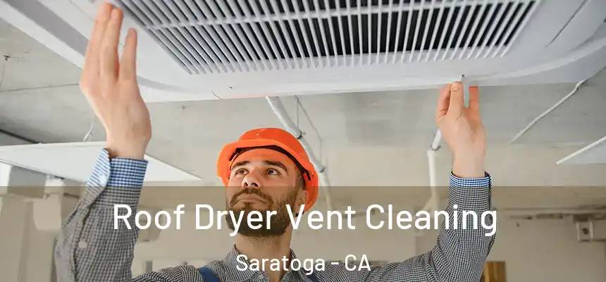  Roof Dryer Vent Cleaning Saratoga - CA